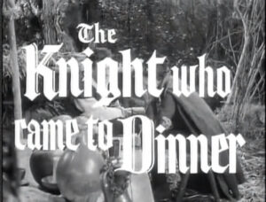 007 – The Knight Who Came to Dinner